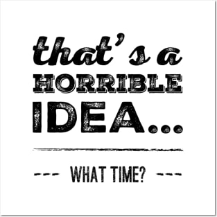 That's A Horrible Idea... What Time? Posters and Art